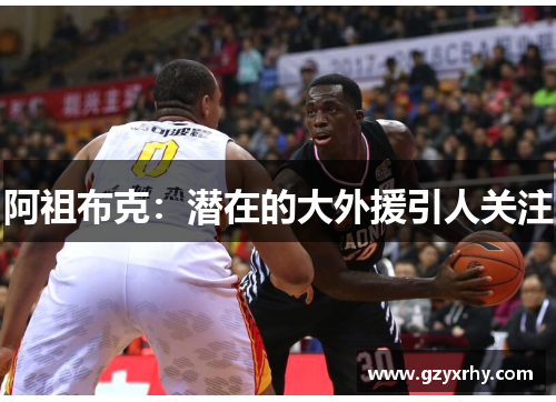 阿祖布克：潜在的大外援引人关注